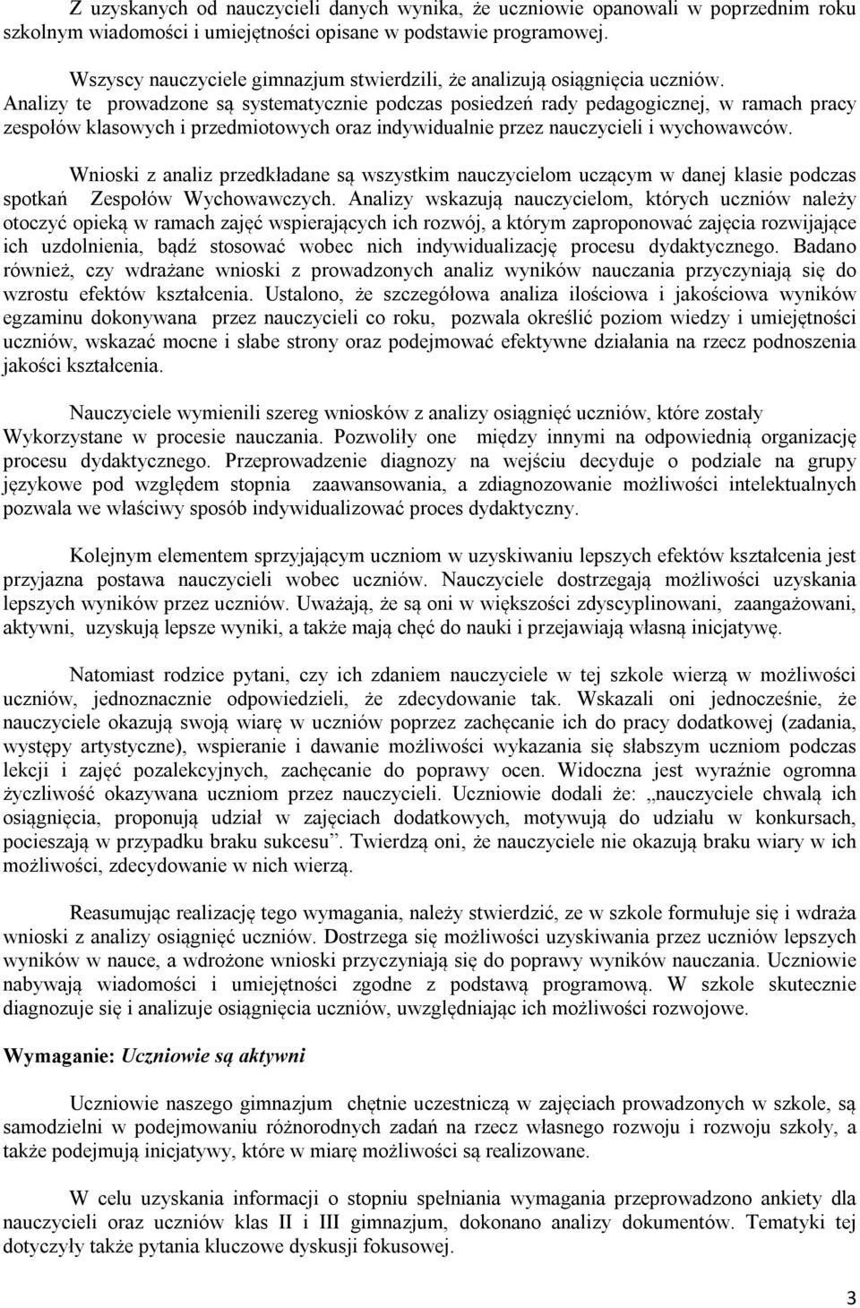 Analizy te prowadzone są systematycznie podczas posiedzeń rady pedagogicznej, w ramach pracy zespołów klasowych i przedmiotowych oraz indywidualnie przez nauczycieli i wychowawców.