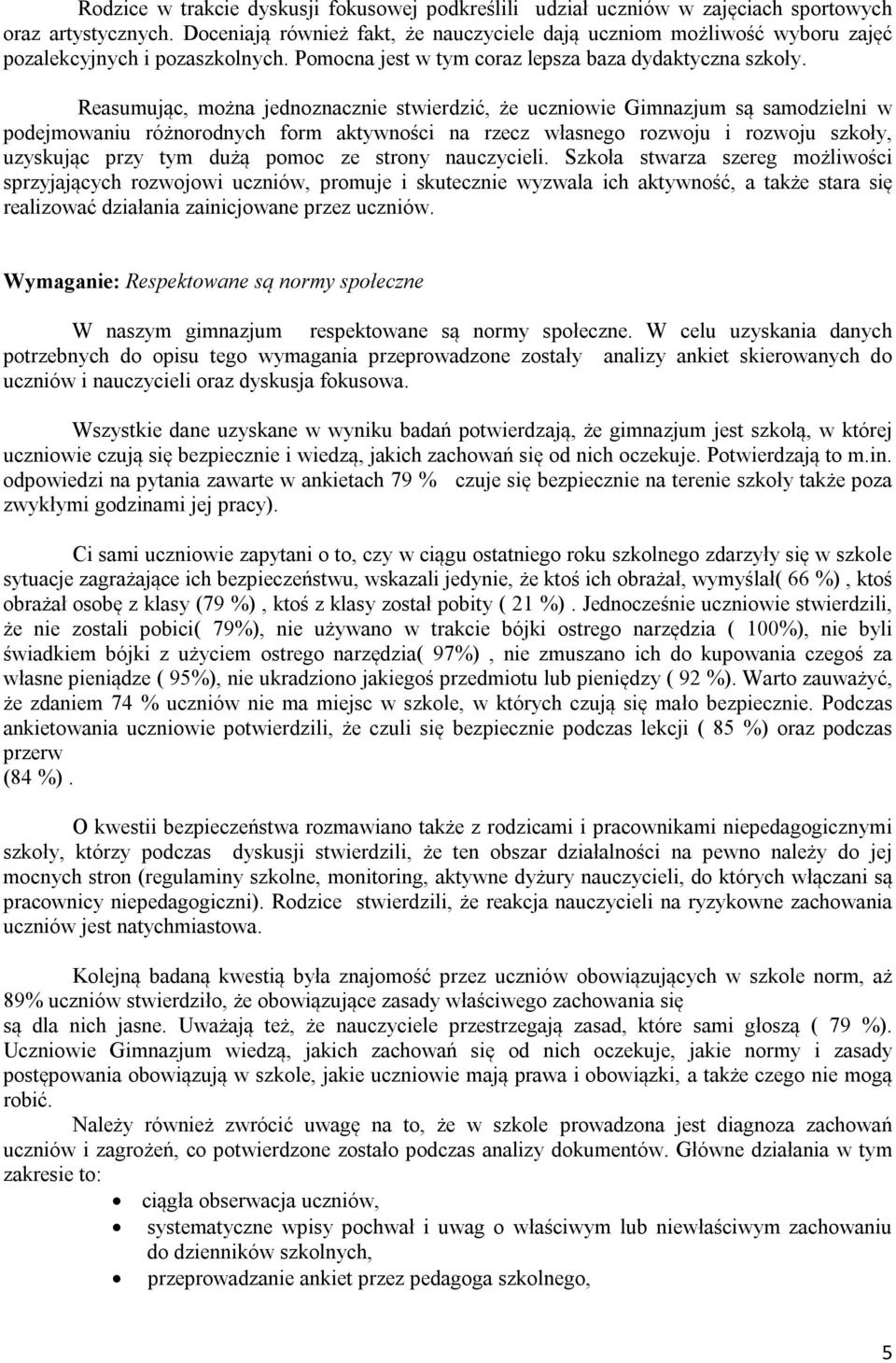 Reasumując, można jednoznacznie stwierdzić, że uczniowie Gimnazjum są samodzielni w podejmowaniu różnorodnych form aktywności na rzecz własnego rozwoju i rozwoju szkoły, uzyskując przy tym dużą pomoc