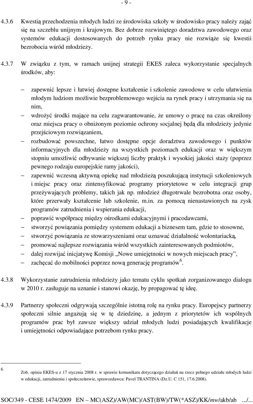 7 W związku z tym, w ramach unijnej strategii EKES zaleca wykorzystanie specjalnych środków, aby: zapewnić lepsze i łatwiej dostępne kształcenie i szkolenie zawodowe w celu ułatwienia młodym ludziom