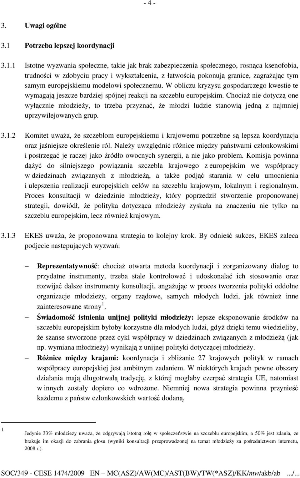 1 Istotne wyzwania społeczne, takie jak brak zabezpieczenia społecznego, rosnąca ksenofobia, trudności w zdobyciu pracy i wykształcenia, z łatwością pokonują granice, zagraŝając tym samym
