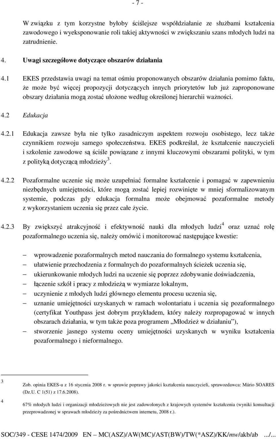 1 EKES przedstawia uwagi na temat ośmiu proponowanych obszarów działania pomimo faktu, Ŝe moŝe być więcej propozycji dotyczących innych priorytetów lub juŝ zaproponowane obszary działania mogą zostać