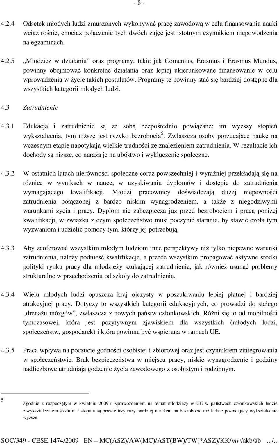 postulatów. Programy te powinny stać się bardziej dostępne dla wszystkich kategorii młodych ludzi. 4.3 