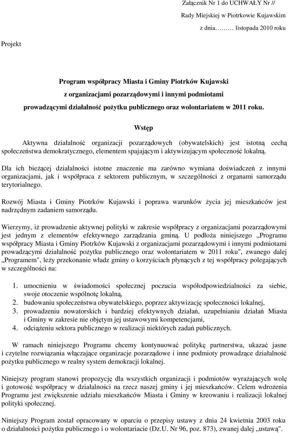 Wstęp Aktywna działalność organizacji pozarządowych (obywatelskich) jest istotną cechą społeczeństwa demokratycznego, elementem spajającym i aktywizującym społeczność lokalną.