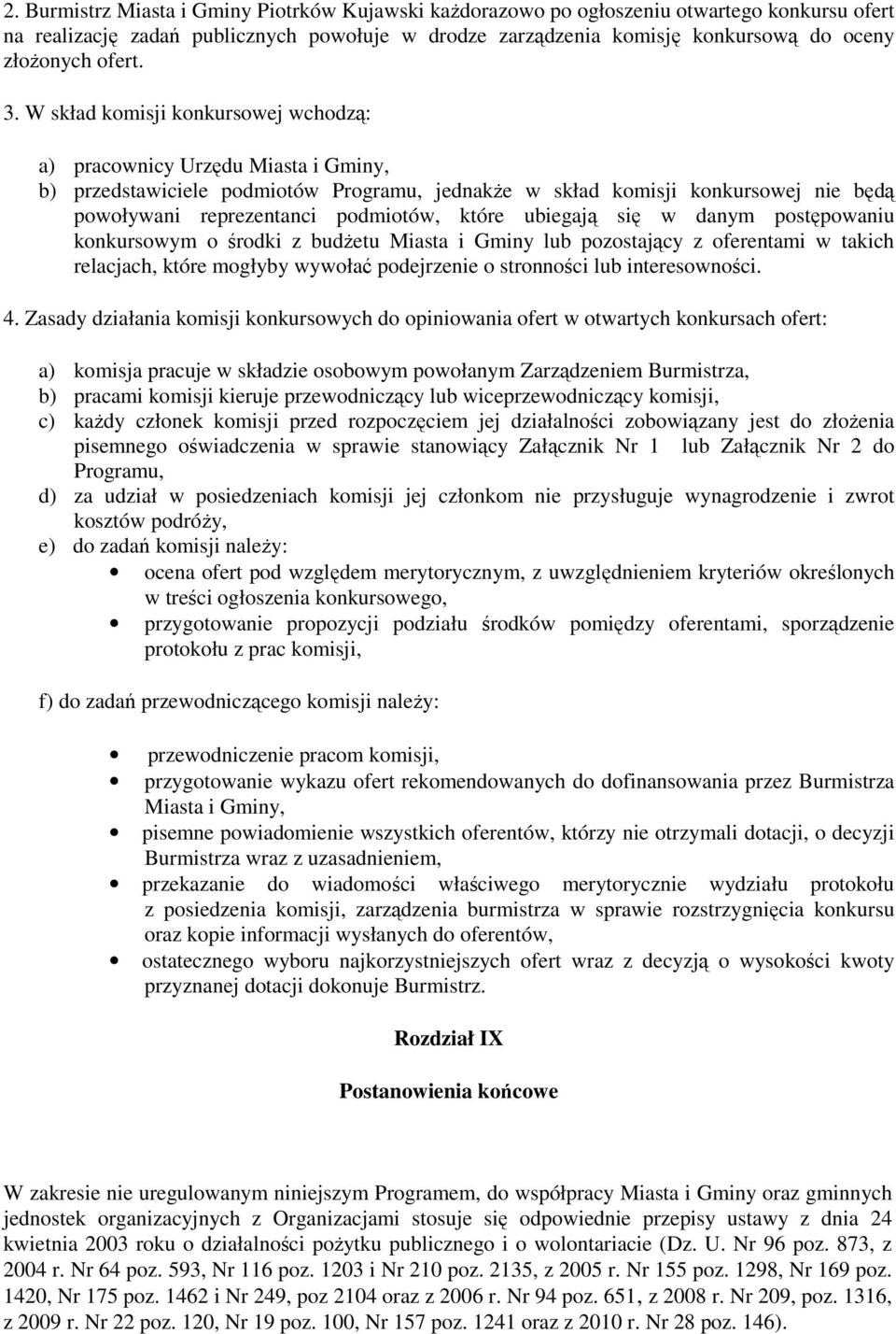 W skład komisji konkursowej wchodzą: a) pracownicy Urzędu Miasta i Gminy, b) przedstawiciele podmiotów Programu, jednakŝe w skład komisji konkursowej nie będą powoływani reprezentanci podmiotów,