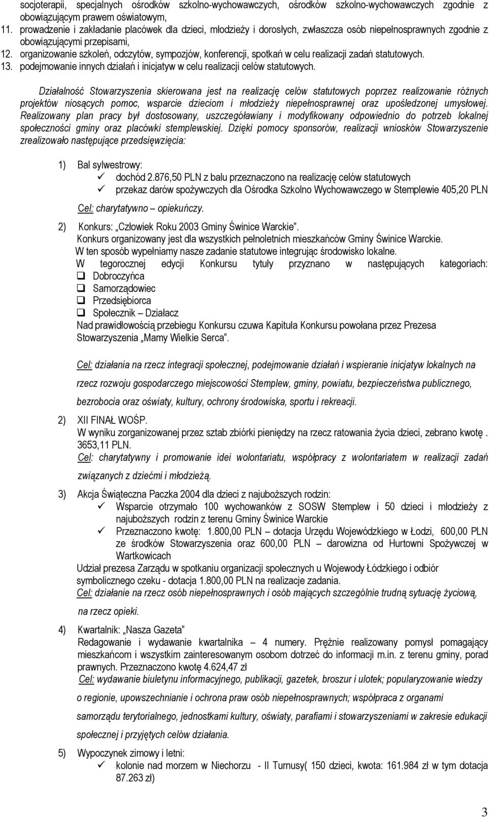 organizowanie szkoleń, odczytów, sympozjów, konferencji, spotkań w celu realizacji zadań statutowych. 13. podejmowanie innych działań i inicjatyw w celu realizacji celów statutowych.