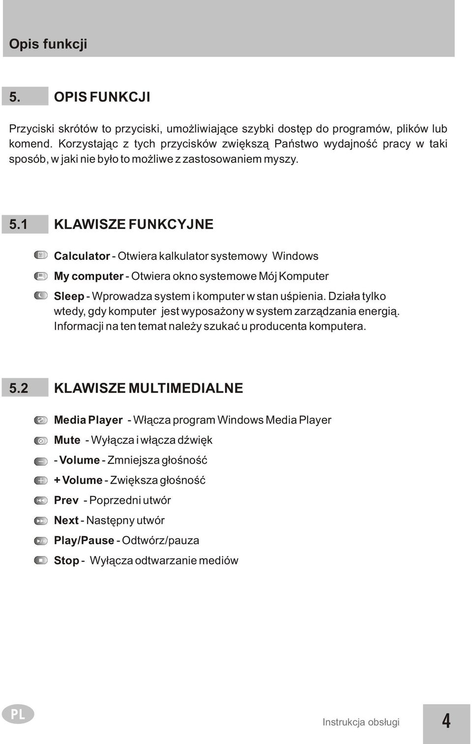 1 KLAWISZE FUNKCYJNE Calculator - Otwiera kalkulator systemowy Windows My computer - Otwiera okno systemowe Mój Komputer Sleep - Wprowadza system i komputer w stan uœpienia.