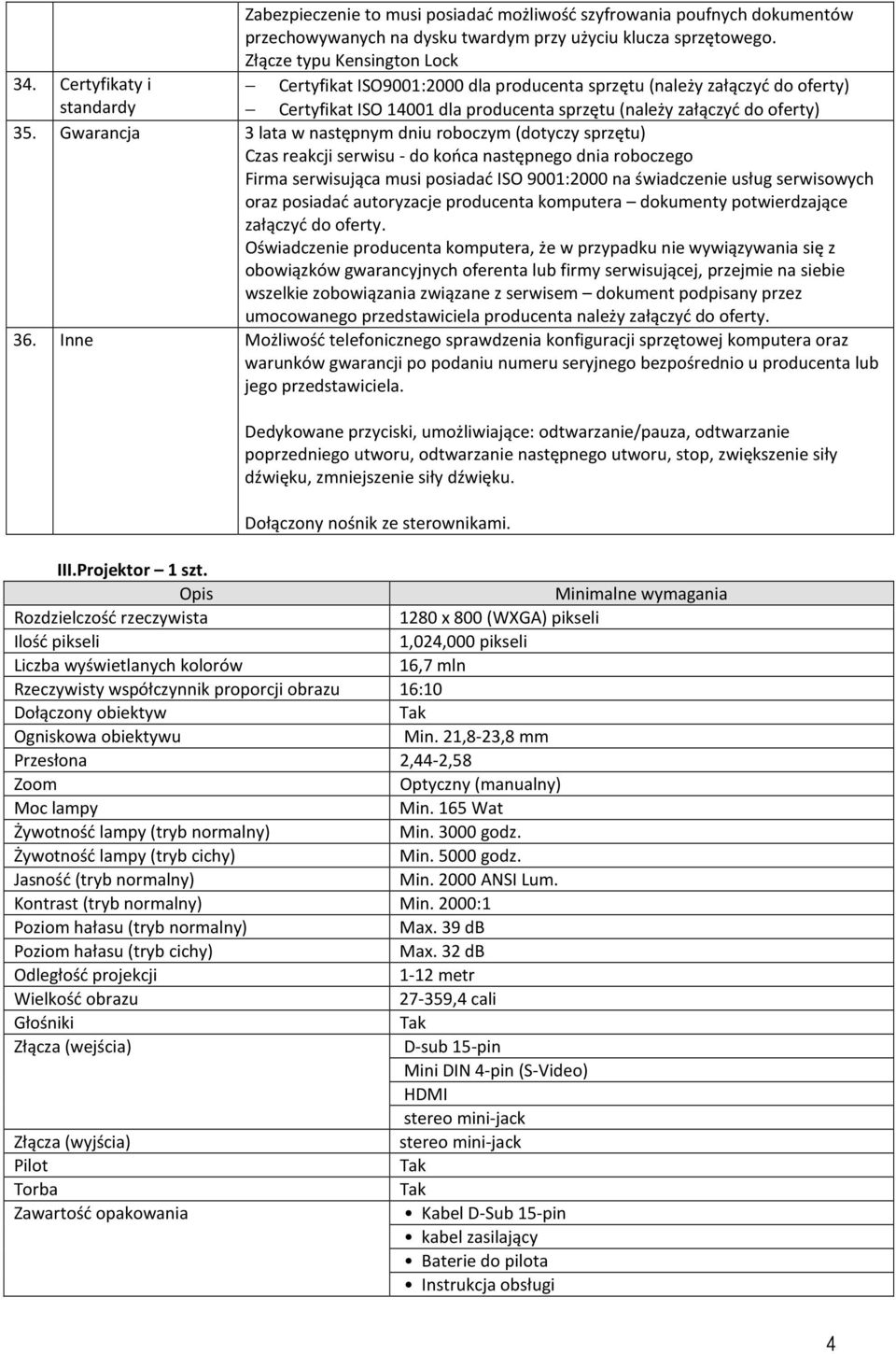 Gwarancja 3 lata w następnym dniu roboczym (dotyczy sprzętu) Czas reakcji serwisu - do końca następnego dnia roboczego Firma serwisująca musi posiadać ISO 9001:2000 na świadczenie usług serwisowych