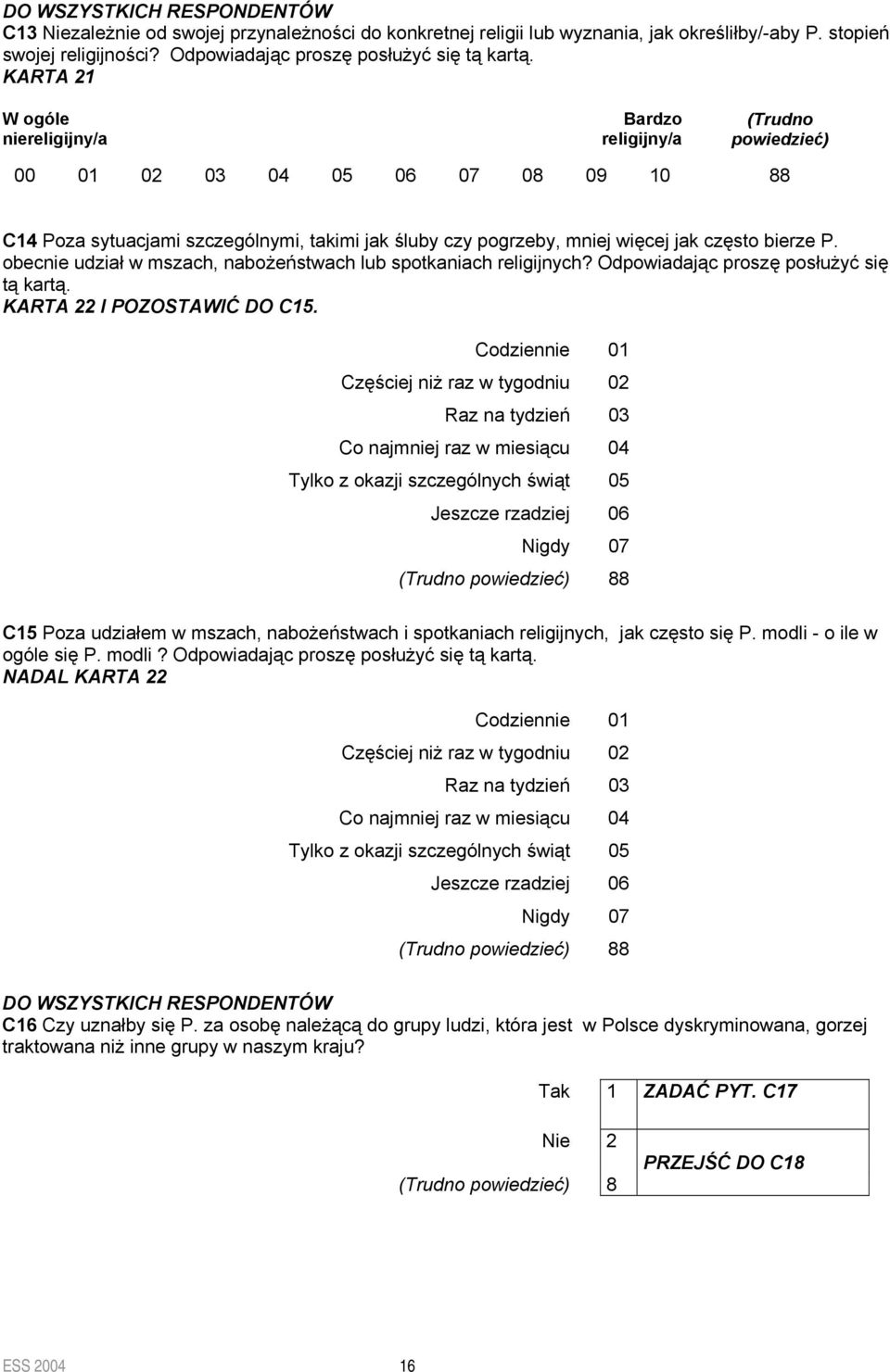obecnie udział w mszach, nabożeństwach lub spotkaniach religijnych? Odpowiadając proszę posłużyć tą kartą. KARTA 22 I POZOSTAWIĆ DO C15.