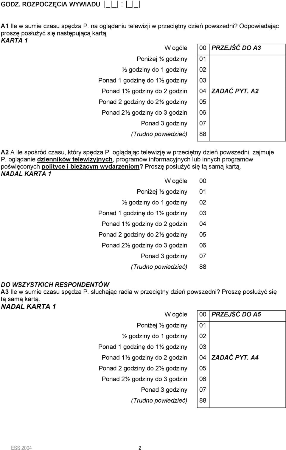 A2 Ponad 2 godziny do 2½ godziny 05 Ponad 2½ godziny do 3 godzin 06 Ponad 3 godziny 07 8 A2 A ile spośród czasu, który spędza P. oglądając telewizję w przeciętny dzień powszedni, zajmuje P.