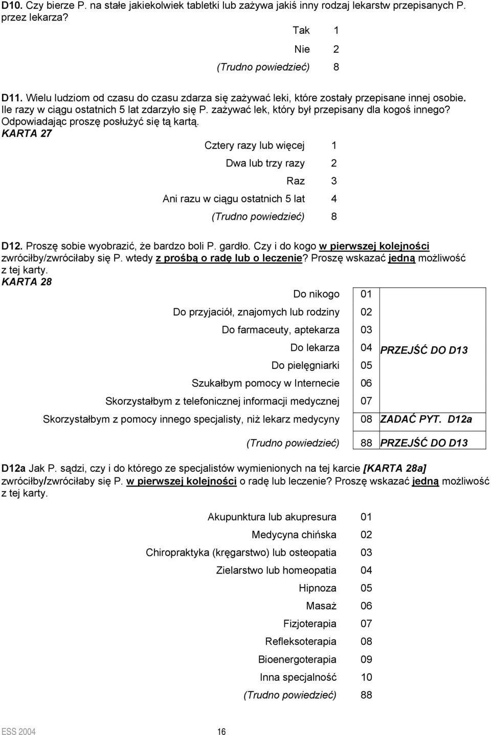 Odpowiadając proszę posłużyć tą kartą. KARTA 27 Cztery razy lub więcej 1 Dwa lub trzy razy 2 Raz 3 Ani razu w ciągu ostatnich 5 lat 4 D12. Proszę sobie wyobrazić, że bardzo boli P. gardło.