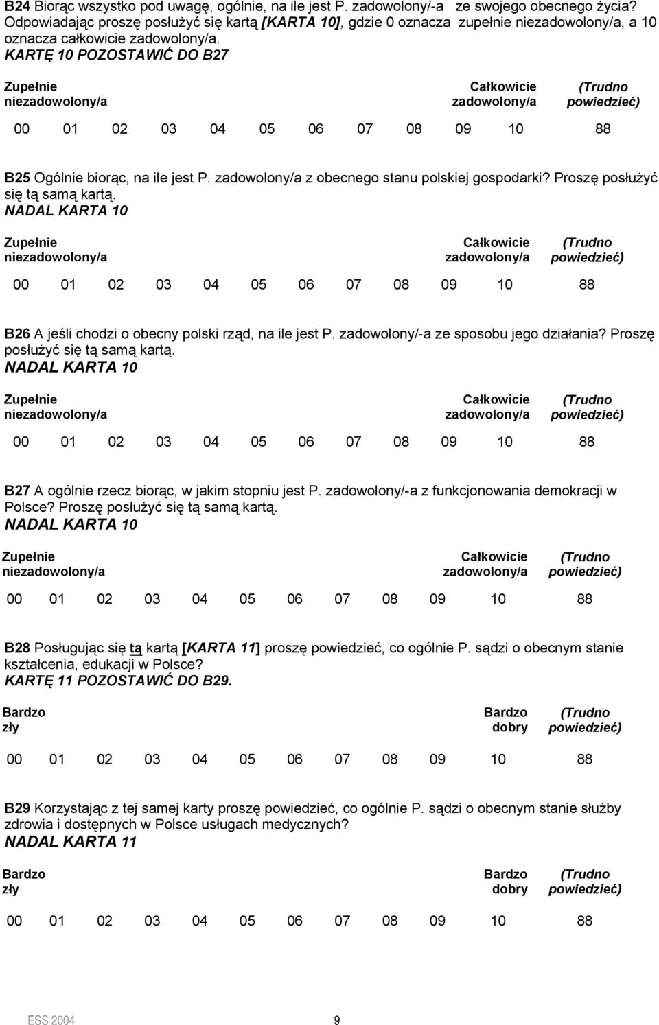 KARTĘ 10 POZOSTAWIĆ DO B27 Zupełnie niezadowolony/a Całkowicie zadowolony/a 00 01 02 03 04 05 06 07 08 09 10 88 B25 Ogólnie biorąc, na ile jest P. zadowolony/a z obecnego stanu polskiej gospodarki?