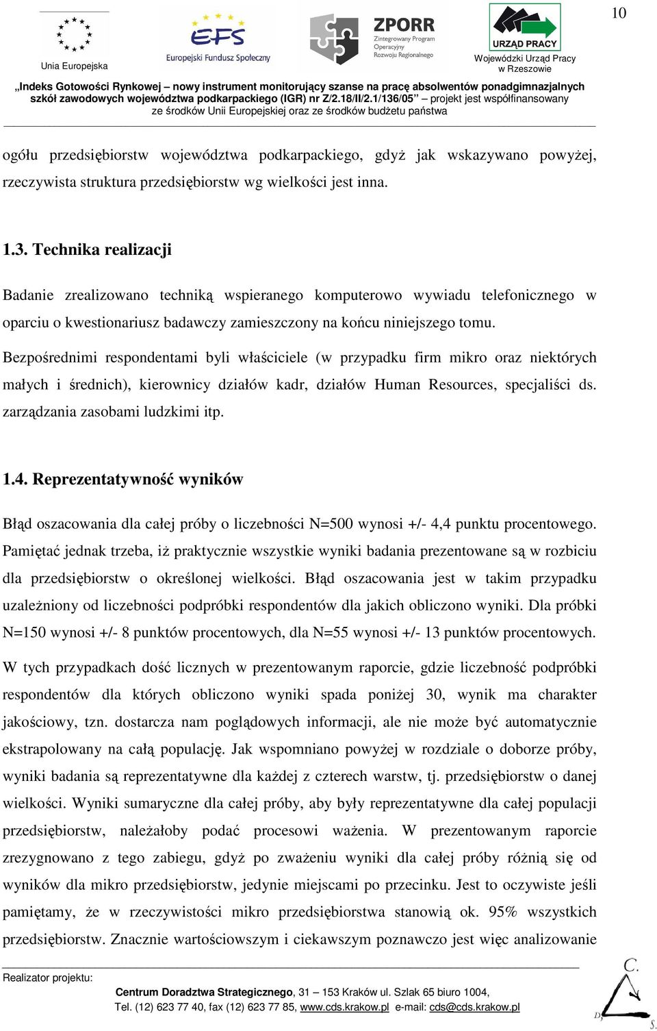 Bezpośrednimi respondentami byli właściciele (w przypadku firm mikro oraz niektórych małych i średnich), kierownicy działów kadr, działów Human Resources, specjaliści ds.