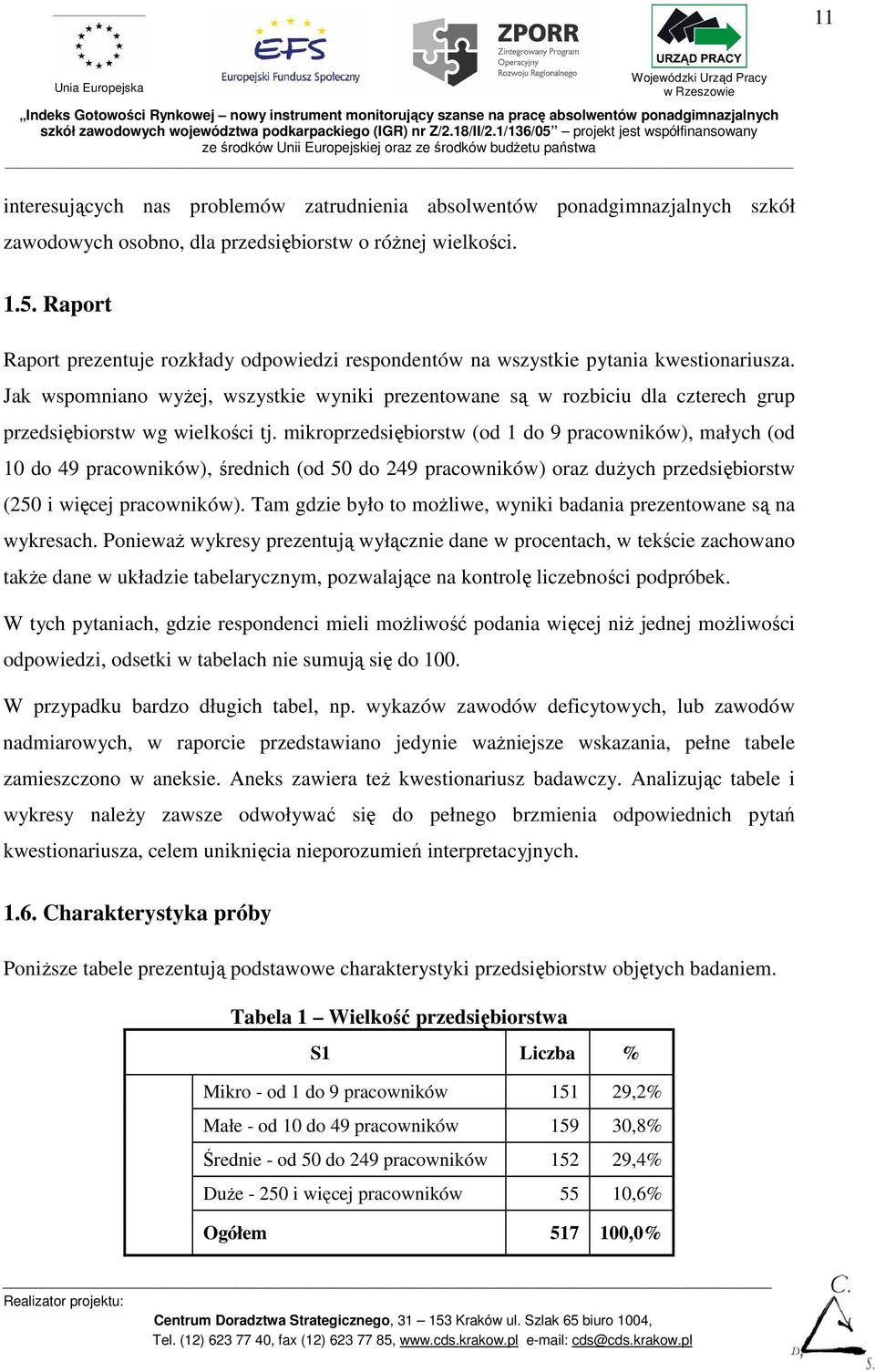 Jak wspomniano wyŝej, wszystkie wyniki prezentowane są w rozbiciu dla czterech grup przedsiębiorstw wg wielkości tj.