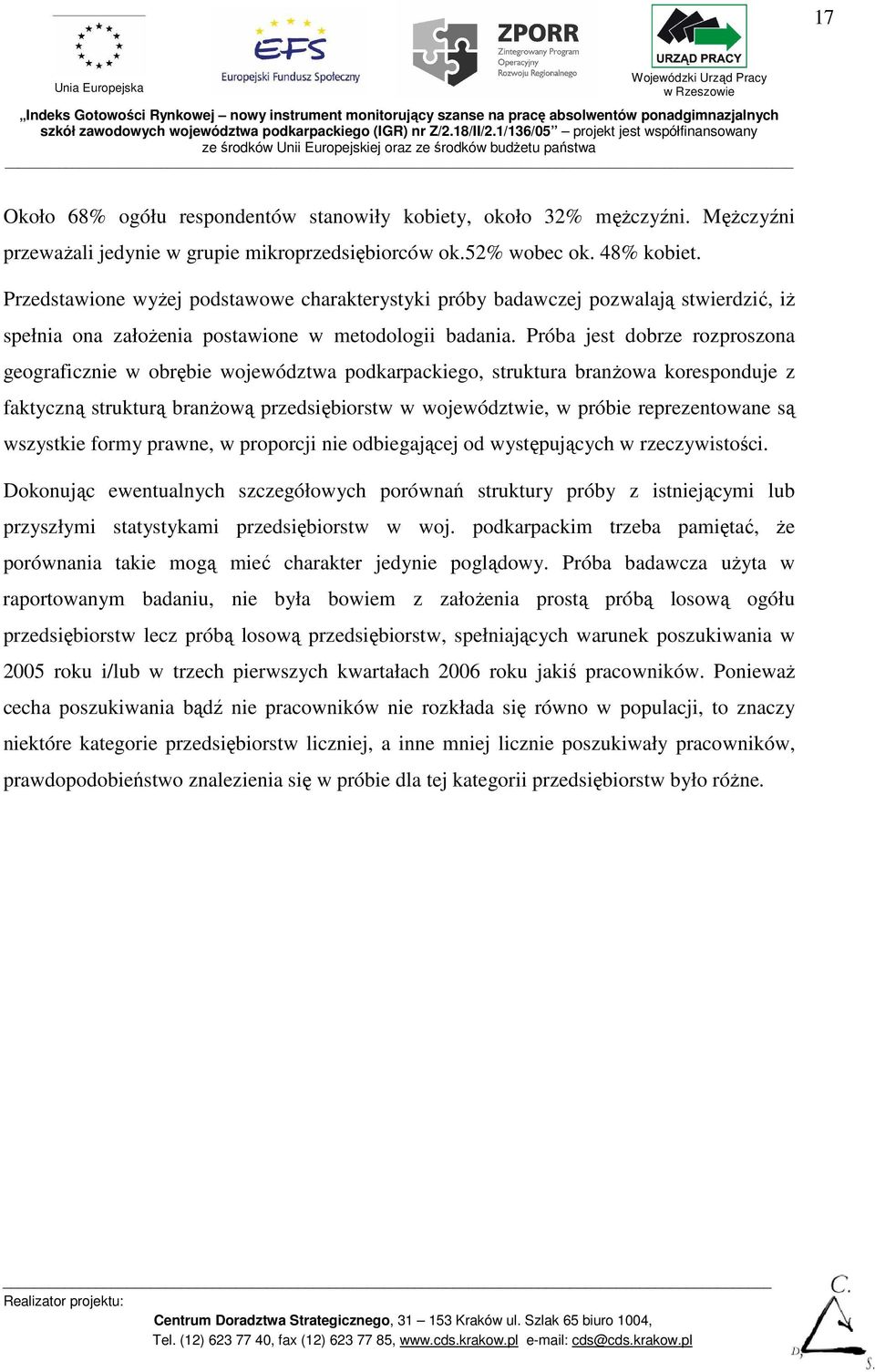 Próba jest dobrze rozproszona geograficznie w obrębie województwa podkarpackiego, struktura branŝowa koresponduje z faktyczną strukturą branŝową przedsiębiorstw w województwie, w próbie