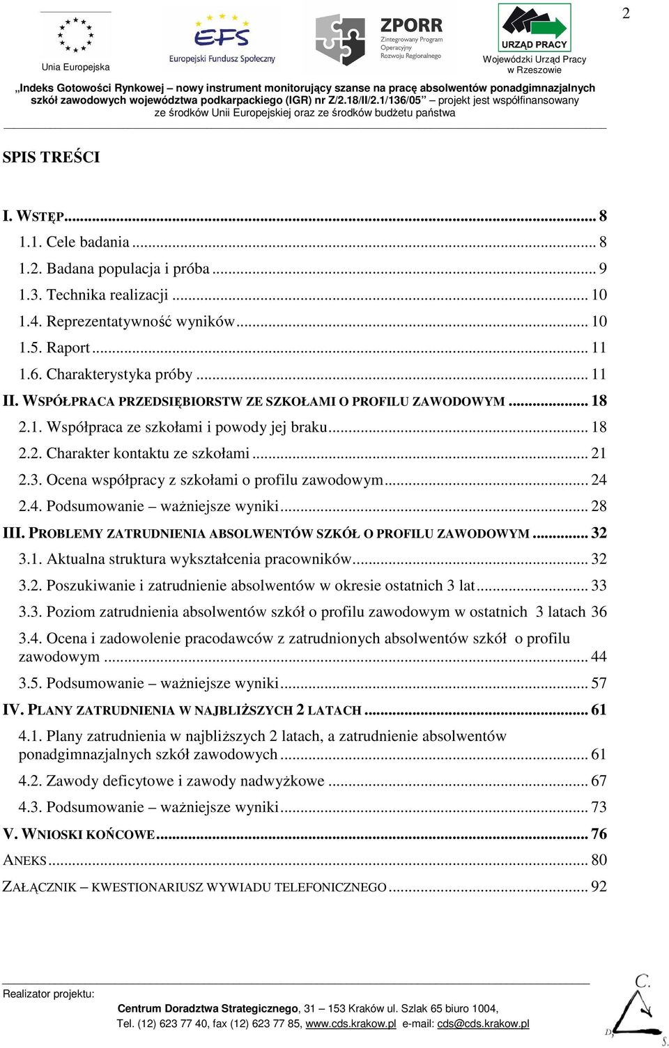 Ocena współpracy z szkołami o profilu zawodowym... 24 2.4. Podsumowanie waŝniejsze wyniki... 28 III. PROBLEMY ZATRUDNIENIA ABSOLWENTÓW SZKÓŁ O PROFILU ZAWODOWYM... 32 3.1.