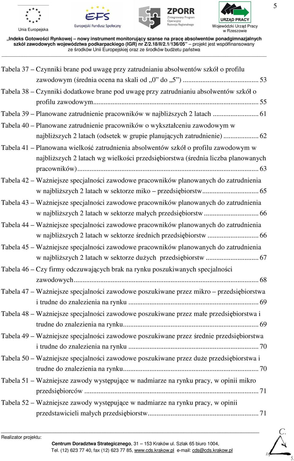 .. 61 Tabela 40 Planowane zatrudnienie pracowników o wykształceniu zawodowym w najbliŝszych 2 latach (odsetek w grupie planujących zatrudnienie).