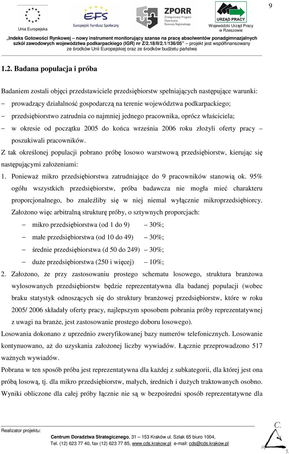 przedsiębiorstwo zatrudnia co najmniej jednego pracownika, oprócz właściciela; w okresie od początku 2005 do końca września 2006 roku złoŝyli oferty pracy poszukiwali pracowników.