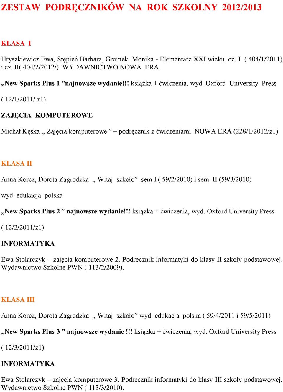 NOWA ERA (228/1/2012/z1) KLASA II Anna Korcz, Dorota Zagrodzka,, Witaj szkoło sem I ( 59/2/2010) i sem. II (59/3/2010) wyd. edukacja polska,,new Sparks Plus 2 najnowsze wydanie!