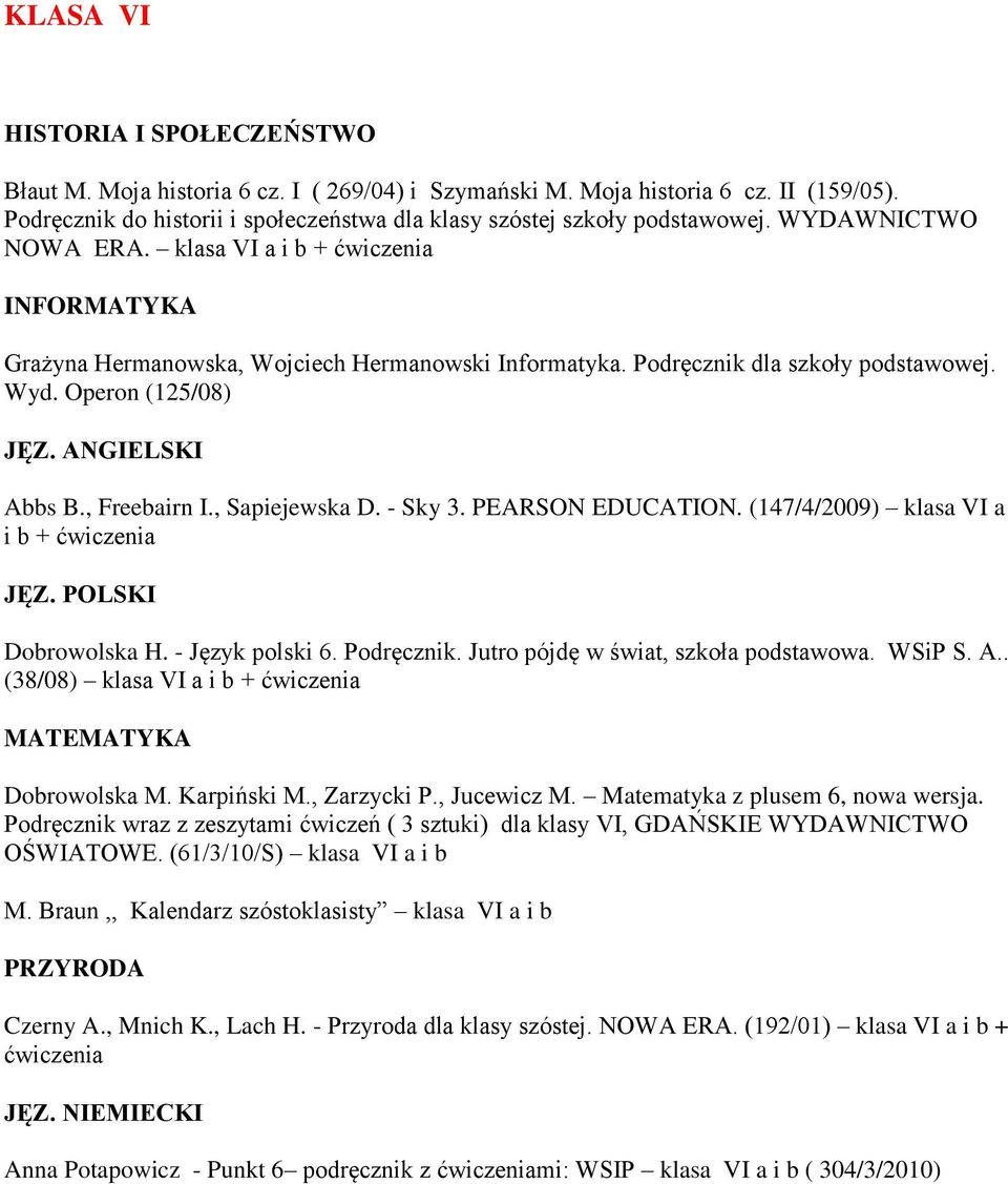 , Sapiejewska D. - Sky 3. PEARSON EDUCATION. (147/4/2009) klasa VI a i b + ćwiczenia JĘZ. POLSKI Dobrowolska H. - Język polski 6. Podręcznik. Jutro pójdę w świat, szkoła podstawowa. WSiP S. A.