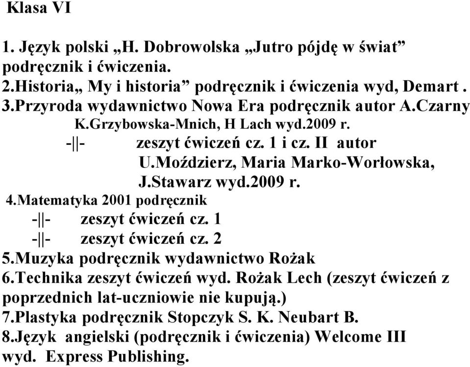 Stawarz wyd.2009 r. 4.Matematyka 2001 podręcznik 5.Muzyka podręcznik wydawnictwo Rożak 6.Technika zeszyt ćwiczeń wyd.