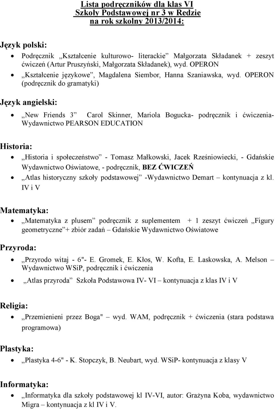 OPERON (podręcznik do gramatyki) New Friends 3 Carol Skinner, Mariola Bogucka- podręcznik i ćwiczenia- Wydawnictwo PEARSON EDUCATION Historia i społeczeństwo - Tomasz Małkowski, Jacek Rześniowiecki,