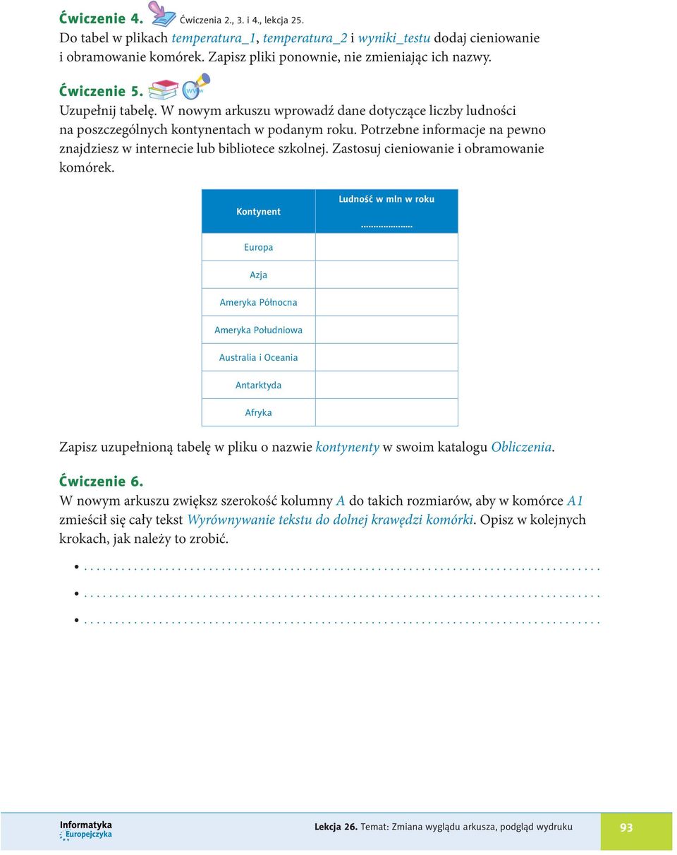 Potrzebne informacje na pewno znajdziesz w internecie lub bibliotece szkolnej. Zastosuj cieniowanie i obramowanie komórek. Kontynent Ludność w mln w roku.