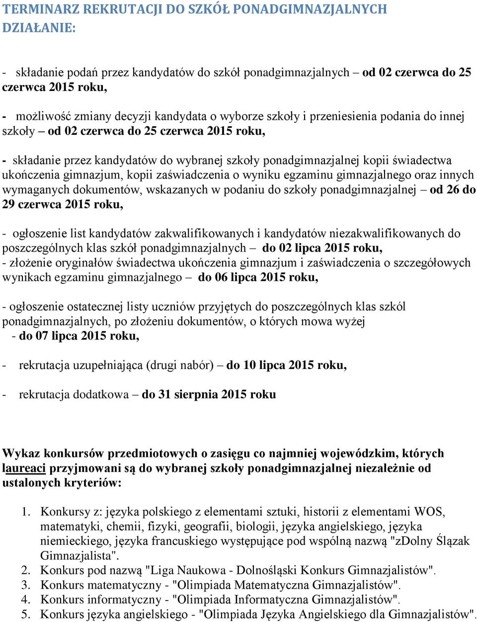 gimnazjum, kopii zaświadczenia o wyniku egzaminu gimnazjalnego oraz innych wymaganych dokumentów, wskazanych w podaniu do szkoły ponadgimnazjalnej od 26 do 29 czerwca 2015 roku, - ogłoszenie list