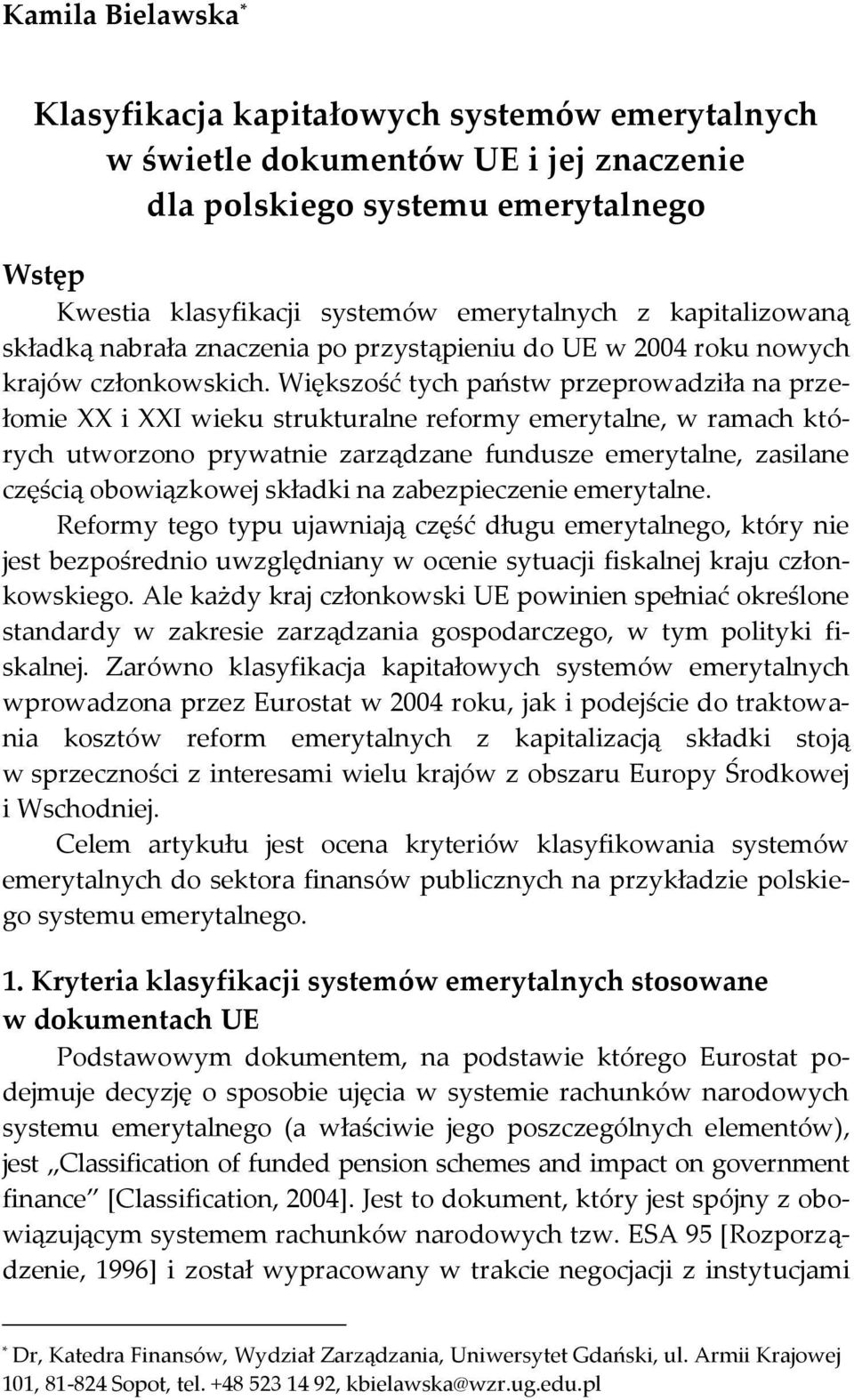 Większość tych państw przeprowadziła na przełomie XX i XXI wieku strukturalne reformy emerytalne, w ramach których utworzono prywatnie zarządzane fundusze emerytalne, zasilane częścią obowiązkowej