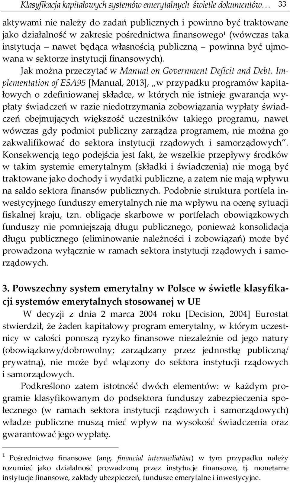 Implementation of ESA95 [Manual, 2013], w przypadku programów kapitałowych o zdefiniowanej składce, w których nie istnieje gwarancja wypłaty świadczeń w razie niedotrzymania zobowiązania wypłaty