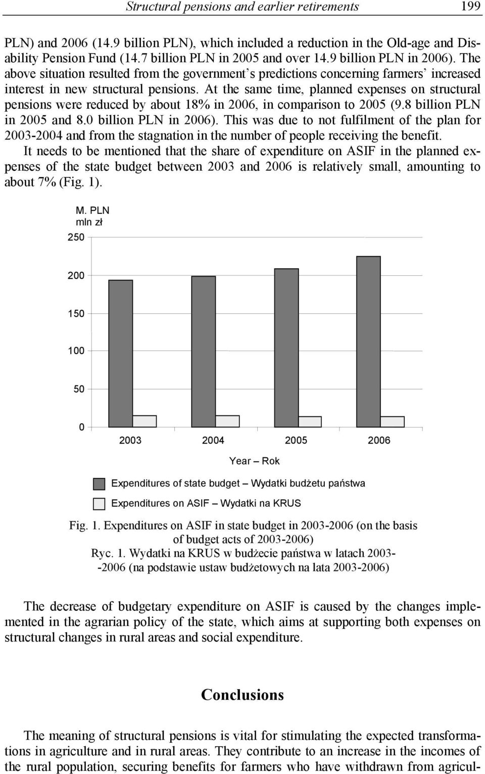 At the same time, planned expenses on structural pensions were reduced by about 18% in 2006, in comparison to 2005 (9.8 billion PLN in 2005 and 8.0 billion PLN in 2006).