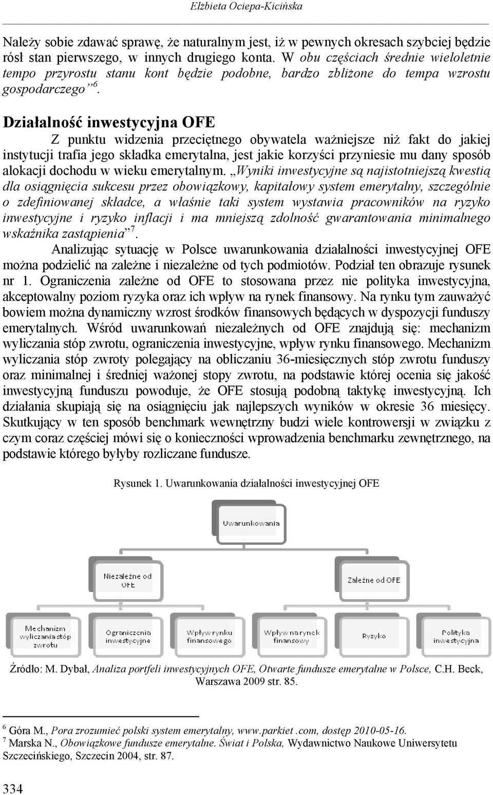 Działalność inwestycyjna OFE Z punktu widzenia przeciętnego obywatela ważniejsze niż fakt do jakiej instytucji trafia jego składka emerytalna, jest jakie korzyści przyniesie mu dany sposób alokacji