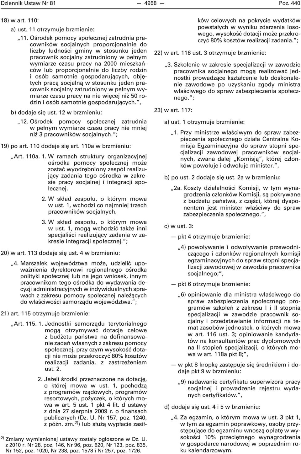 lub proporcjonalnie do liczby rodzin i osób samotnie gospodarujących, objętych pracą socjalną w stosunku jeden pracownik socjalny zatrudniony w pełnym wymiarze czasu pracy na nie więcej niż 50 rodzin