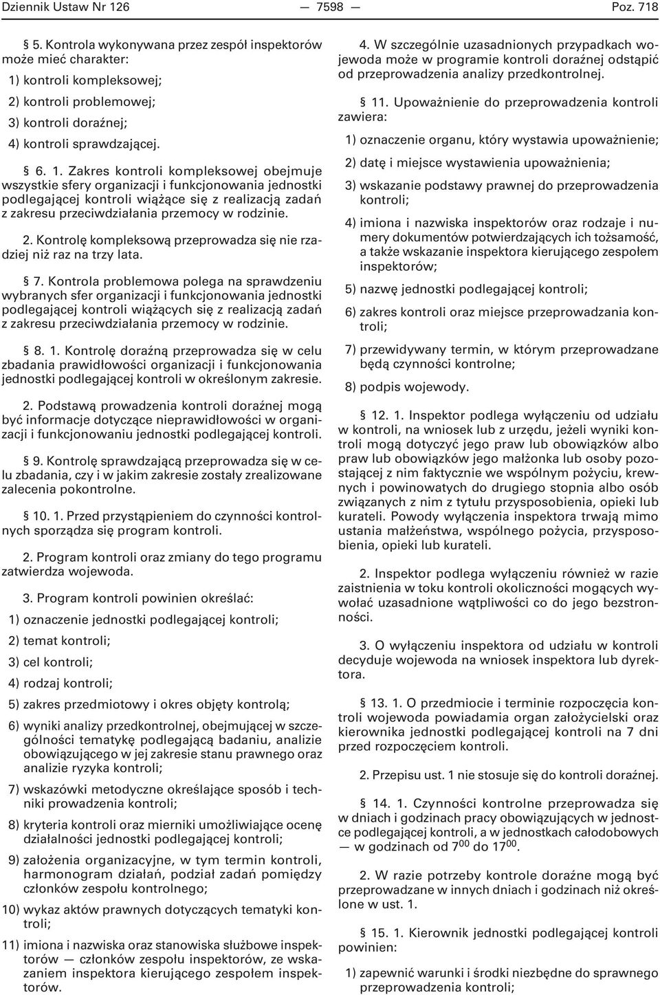 kontroli kompleksowej; 2) kontroli problemowej; 3) kontroli doraźnej; 4) kontroli sprawdzającej. 6. 1.