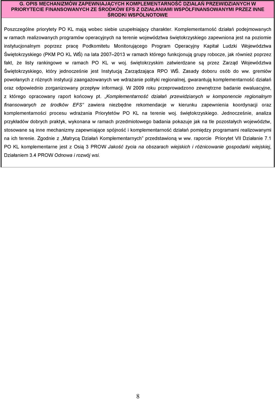 Komplementarność działań podejmowanych w ramach realizowanych programów operacyjnych na terenie województwa świętokrzyskiego zapewniona jest na poziomie instytucjonalnym poprzez pracę Podkomitetu