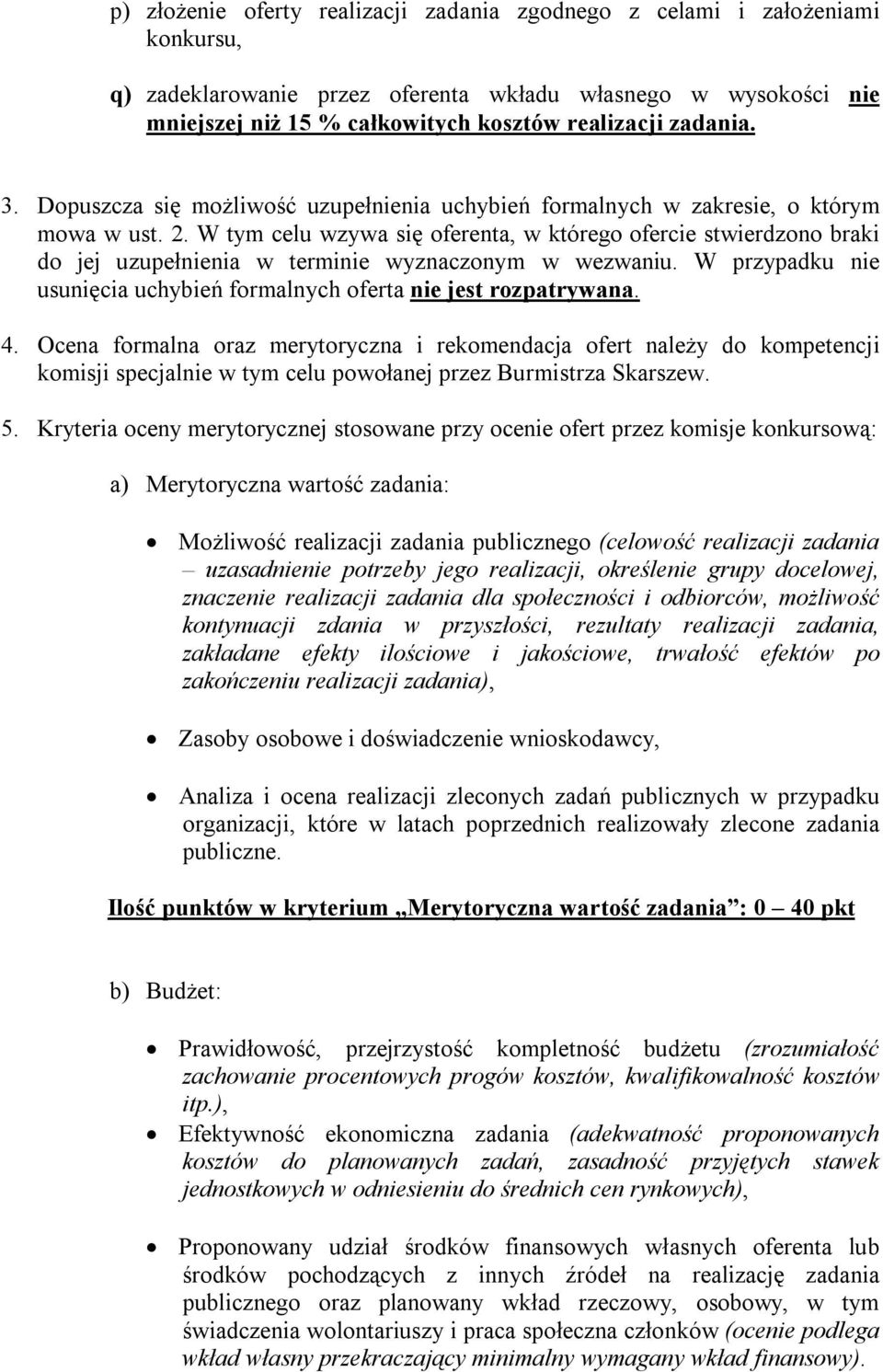 W tym celu wzywa się oferenta, w którego ofercie stwierdzono braki do jej uzupełnienia w terminie wyznaczonym w wezwaniu. W przypadku nie usunięcia uchybień formalnych oferta nie jest rozpatrywana. 4.