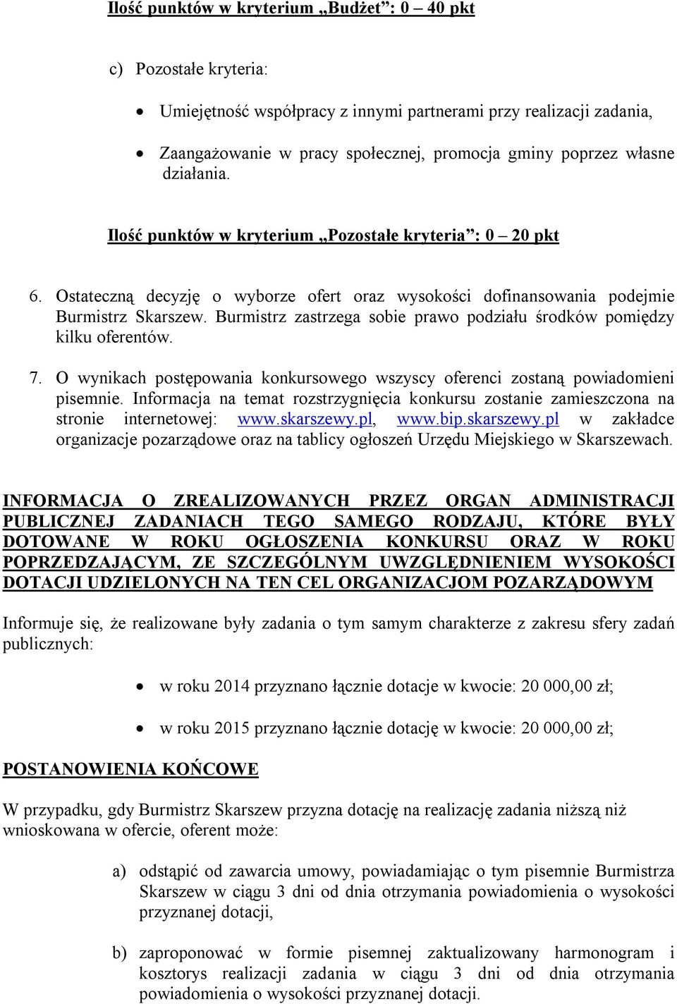 Burmistrz zastrzega sobie prawo podziału środków pomiędzy kilku oferentów. 7. O wynikach postępowania konkursowego wszyscy oferenci zostaną powiadomieni pisemnie.