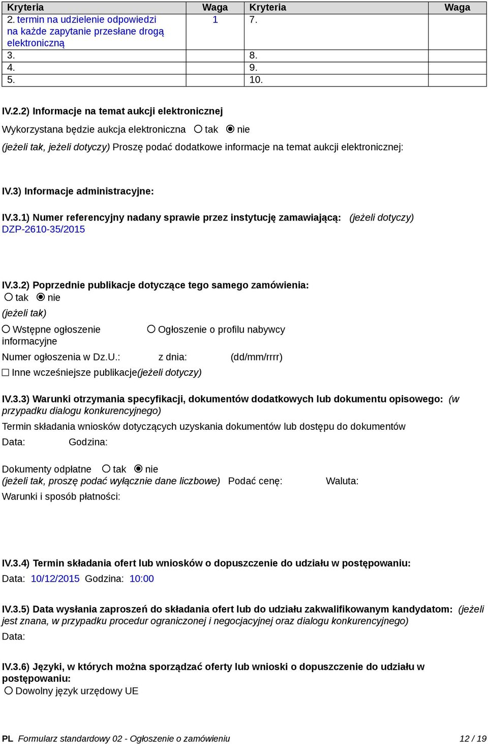 2) Informacje na temat aukcji elektronicznej Wykorzystana będzie aukcja elektroniczna tak nie (jeżeli tak, jeżeli dotyczy) Proszę podać dodatkowe informacje na temat aukcji elektronicznej: IV.