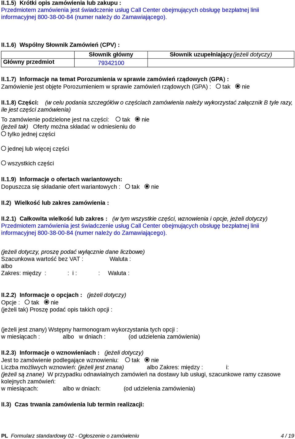 1.8) Części: (w celu podania szczegółów o częściach zamówienia należy wykorzystać załącznik B tyle razy, ile jest części zamówienia) To zamówienie podzielone jest na części: tak nie (jeżeli tak)