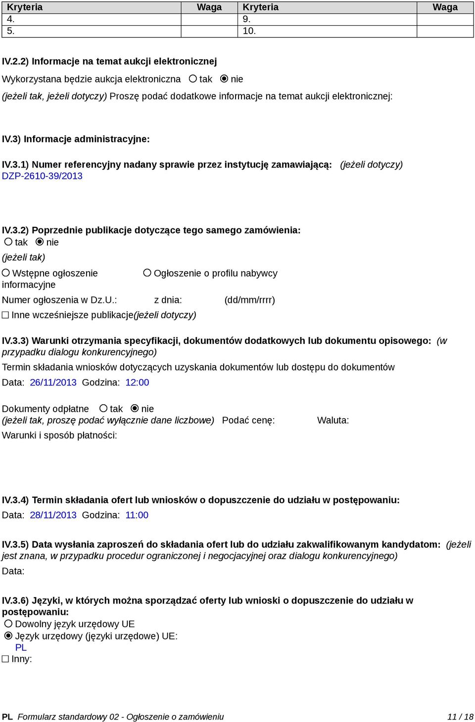 3) Informacje administracyjne: IV.3.1) Numer referencyjny nadany sprawie przez instytucję zamawiającą: (jeżeli dotyczy) DZP-2610-39/2013 IV.3.2) Poprzednie publikacje dotyczące tego samego zamówienia: tak nie (jeżeli tak) Wstępne ogłoszenie informacyjne Ogłoszenie o profilu nabywcy Numer ogłoszenia w Dz.