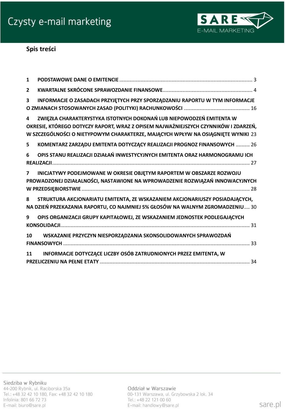 .. 16 4 ZWIĘZŁA CHARAKTERYSTYKA ISTOTNYCH DOKONAŃ LUB NIEPOWODZEŃ EMITENTA W OKRESIE, KTÓREGO DOTYCZY RAPORT, WRAZ Z OPISEM NAJWAŻNIEJSZYCH CZYNNIKÓW I ZDARZEŃ, W SZCZEGÓLNOŚCI O NIETYPOWYM