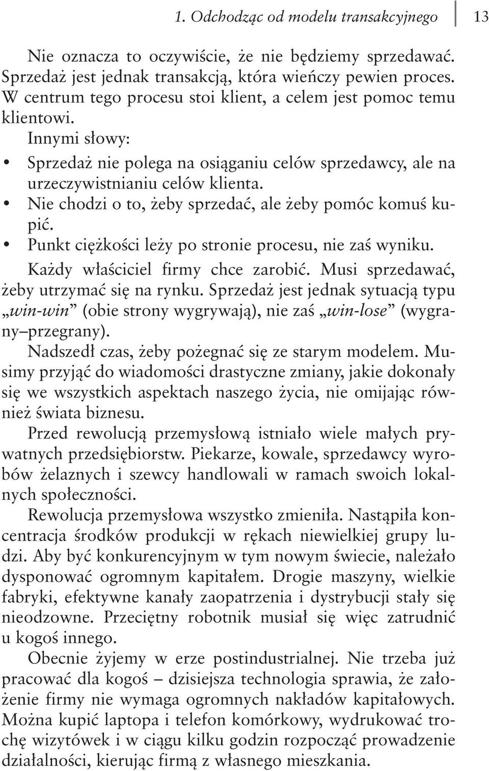 Nie chodzi o to, żeby sprzedać, ale żeby pomóc komuś kupić. Punkt ciężkości leży po stronie procesu, nie zaś wyniku. Każdy właściciel firmy chce zarobić. Musi sprzedawać, żeby utrzymać się na rynku.