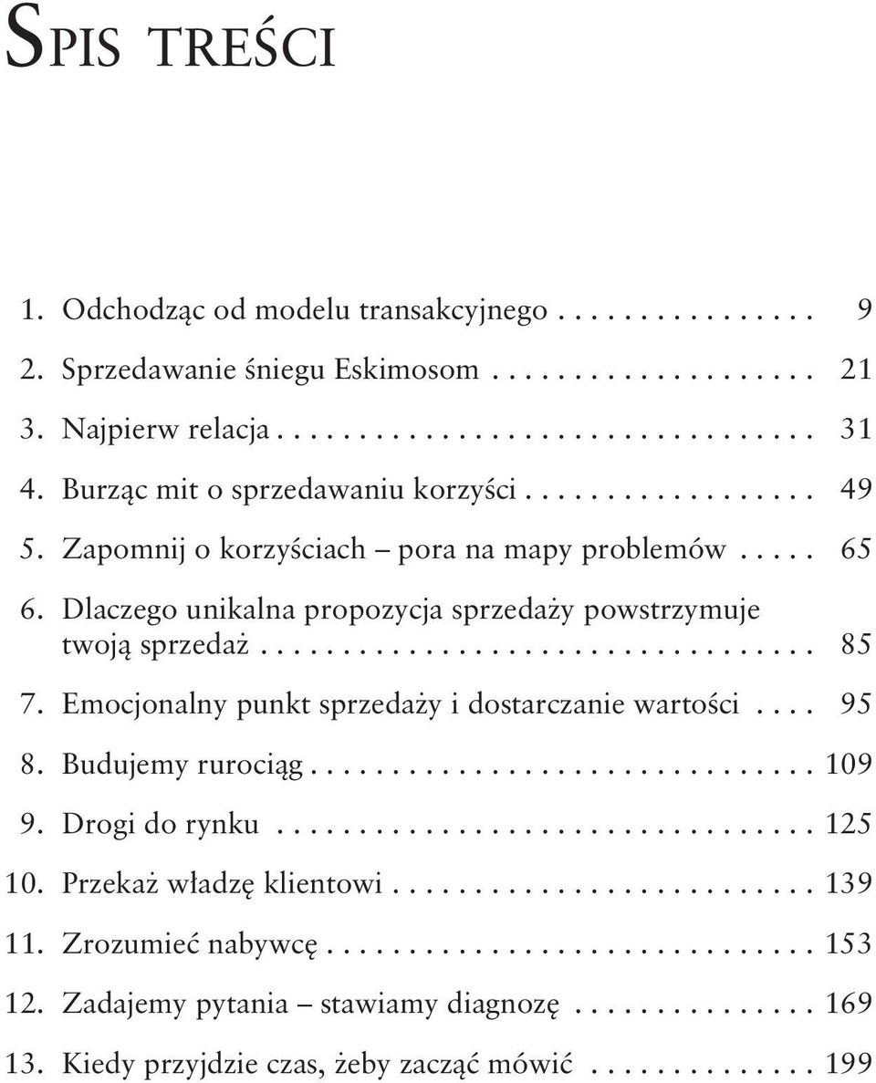 Emocjonalny punkt sprzedaży i dostarczanie wartości.... 95 8. Budujemy rurociąg............................... 109 9. Drogi do rynku................................. 125 10. Przekaż władzę klientowi.