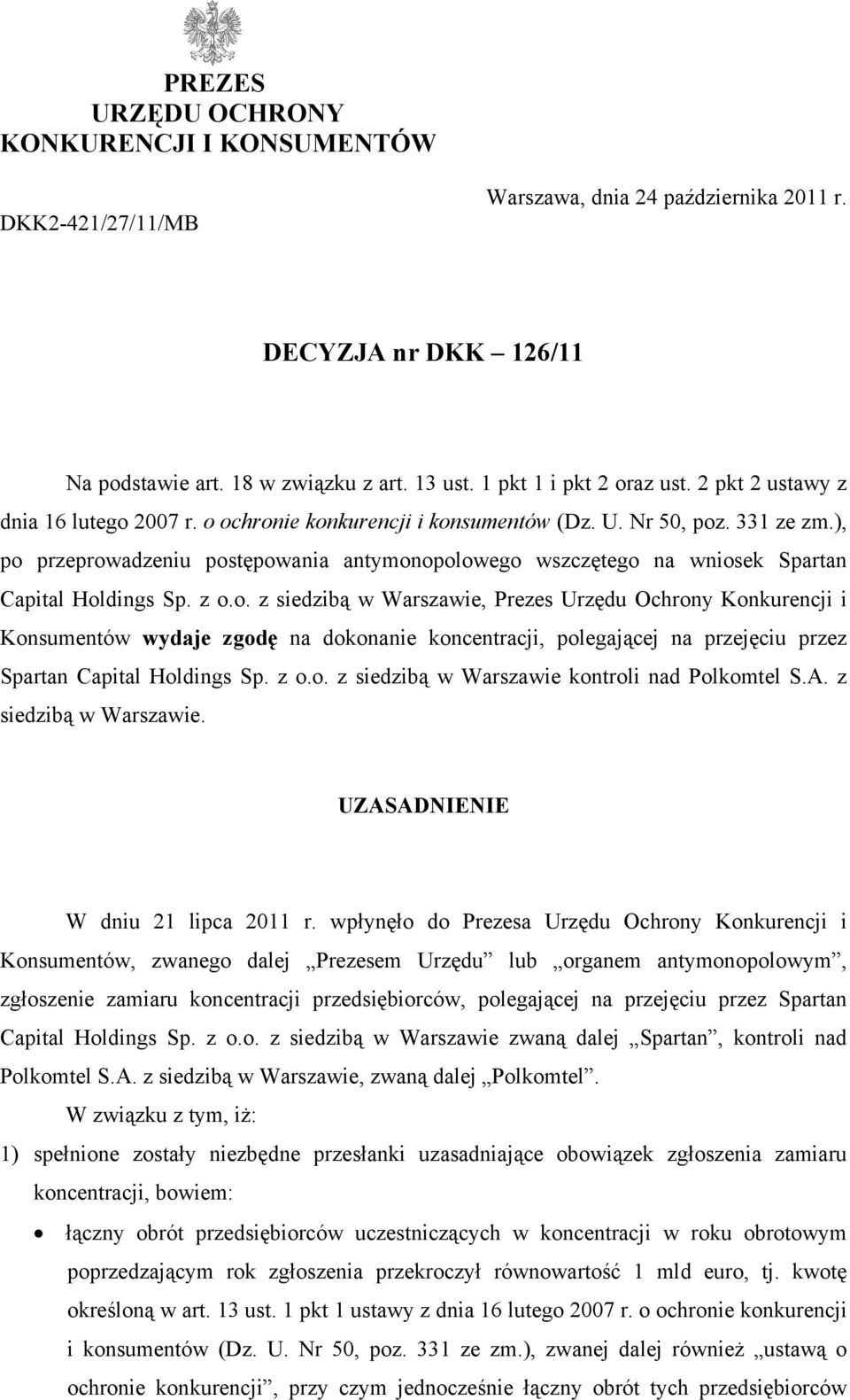 ), po przeprowadzeniu postępowania antymonopolowego wszczętego na wniosek Spartan Capital Holdings Sp. z o.o. z siedzibą w Warszawie, Prezes Urzędu Ochrony Konkurencji i Konsumentów wydaje zgodę na dokonanie koncentracji, polegającej na przejęciu przez Spartan Capital Holdings Sp.