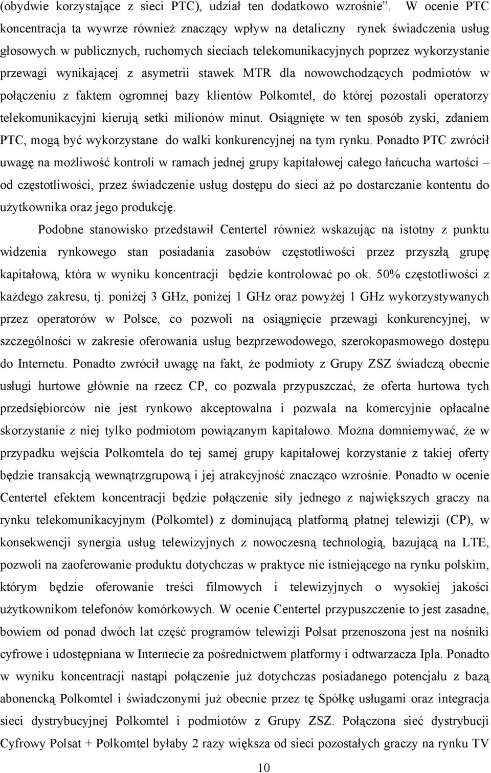 wynikającej z asymetrii stawek MTR dla nowowchodzących podmiotów w połączeniu z faktem ogromnej bazy klientów Polkomtel, do której pozostali operatorzy telekomunikacyjni kierują setki milionów minut.