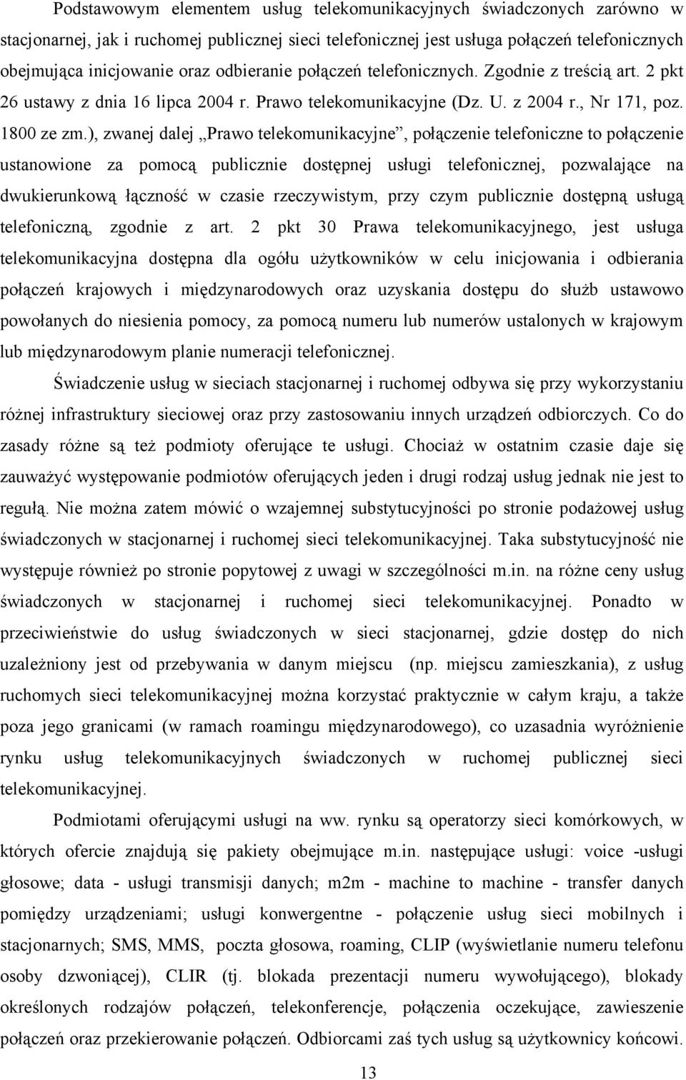 ), zwanej dalej Prawo telekomunikacyjne, połączenie telefoniczne to połączenie ustanowione za pomocą publicznie dostępnej usługi telefonicznej, pozwalające na dwukierunkową łączność w czasie