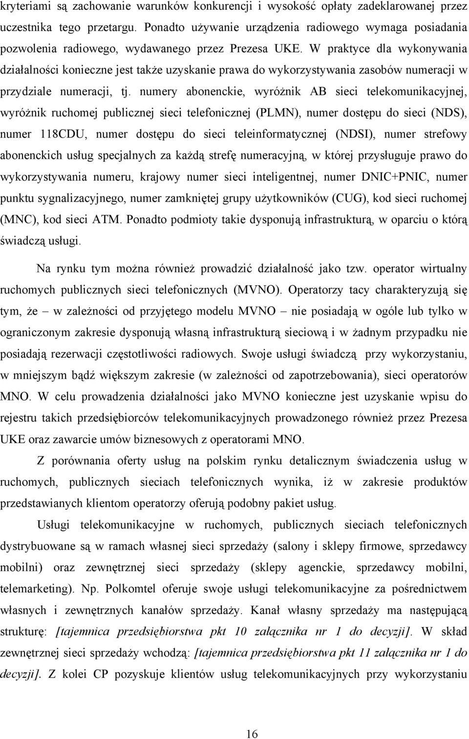 W praktyce dla wykonywania działalności konieczne jest także uzyskanie prawa do wykorzystywania zasobów numeracji w przydziale numeracji, tj.