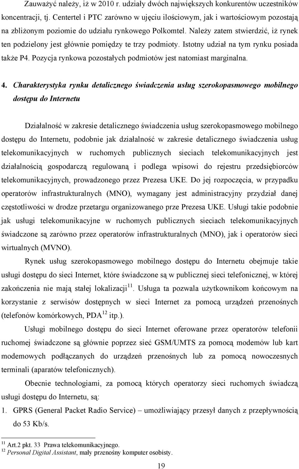 Należy zatem stwierdzić, iż rynek ten podzielony jest głównie pomiędzy te trzy podmioty. Istotny udział na tym rynku posiada także P4. Pozycja rynkowa pozostałych podmiotów jest natomiast marginalna.