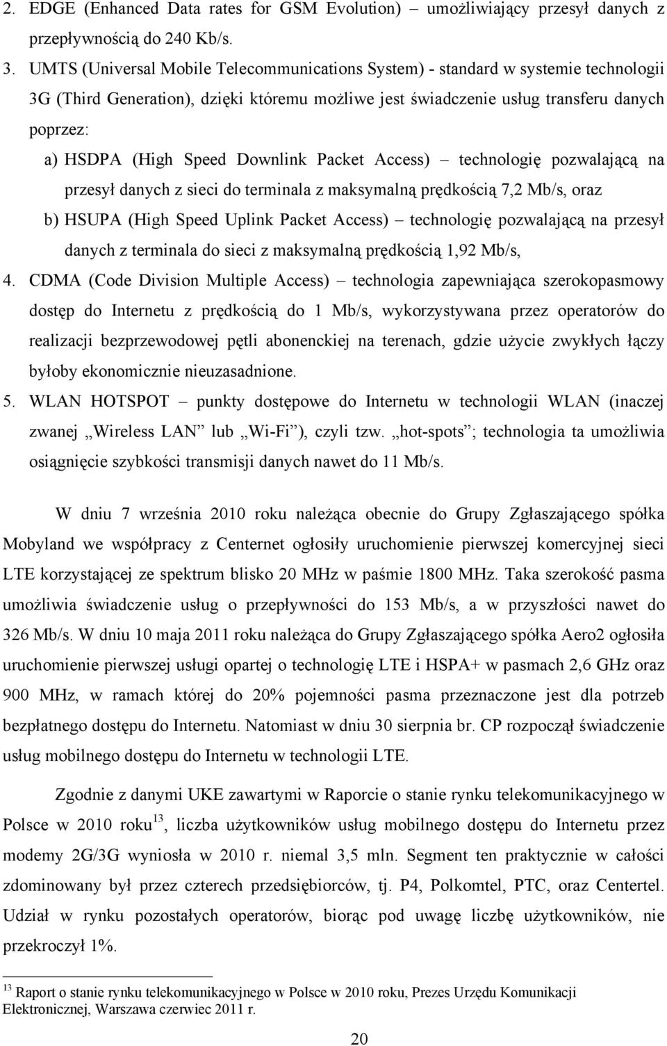 Downlink Packet Access) technologię pozwalającą na przesył danych z sieci do terminala z maksymalną prędkością 7,2 Mb/s, oraz b) HSUPA (High Speed Uplink Packet Access) technologię pozwalającą na