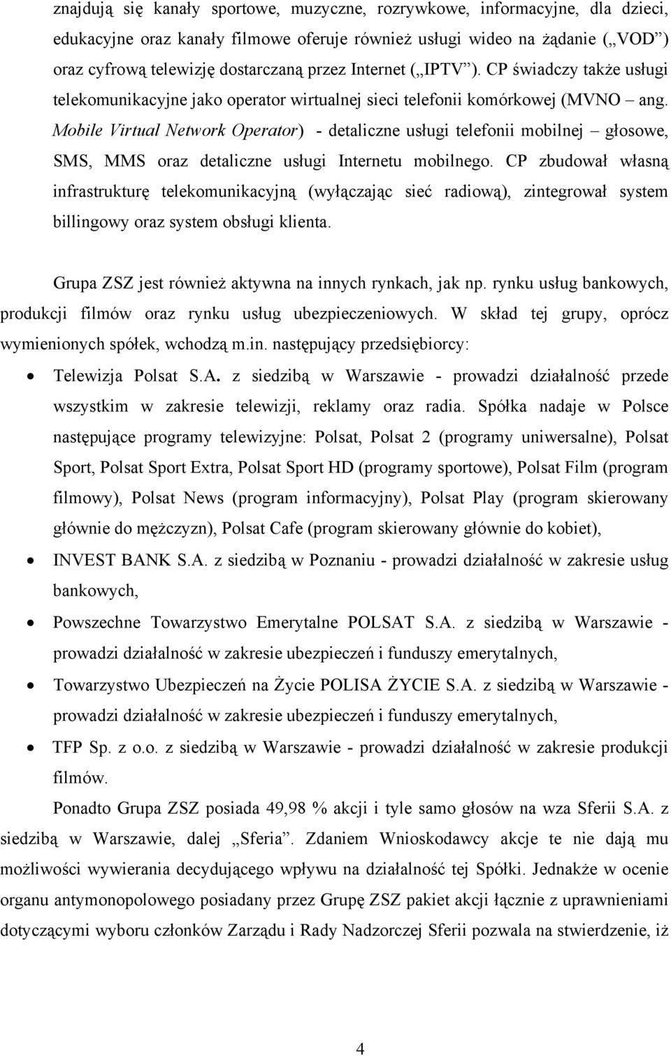 Mobile Virtual Network Operator) - detaliczne usługi telefonii mobilnej głosowe, SMS, MMS oraz detaliczne usługi Internetu mobilnego.