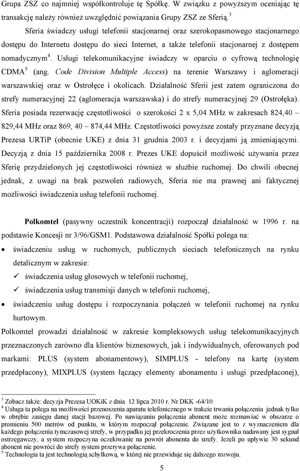 Usługi telekomunikacyjne świadczy w oparciu o cyfrową technologię CDMA 5 (ang. Code Division Multiple Access) na terenie Warszawy i aglomeracji warszawskiej oraz w Ostrołęce i okolicach.